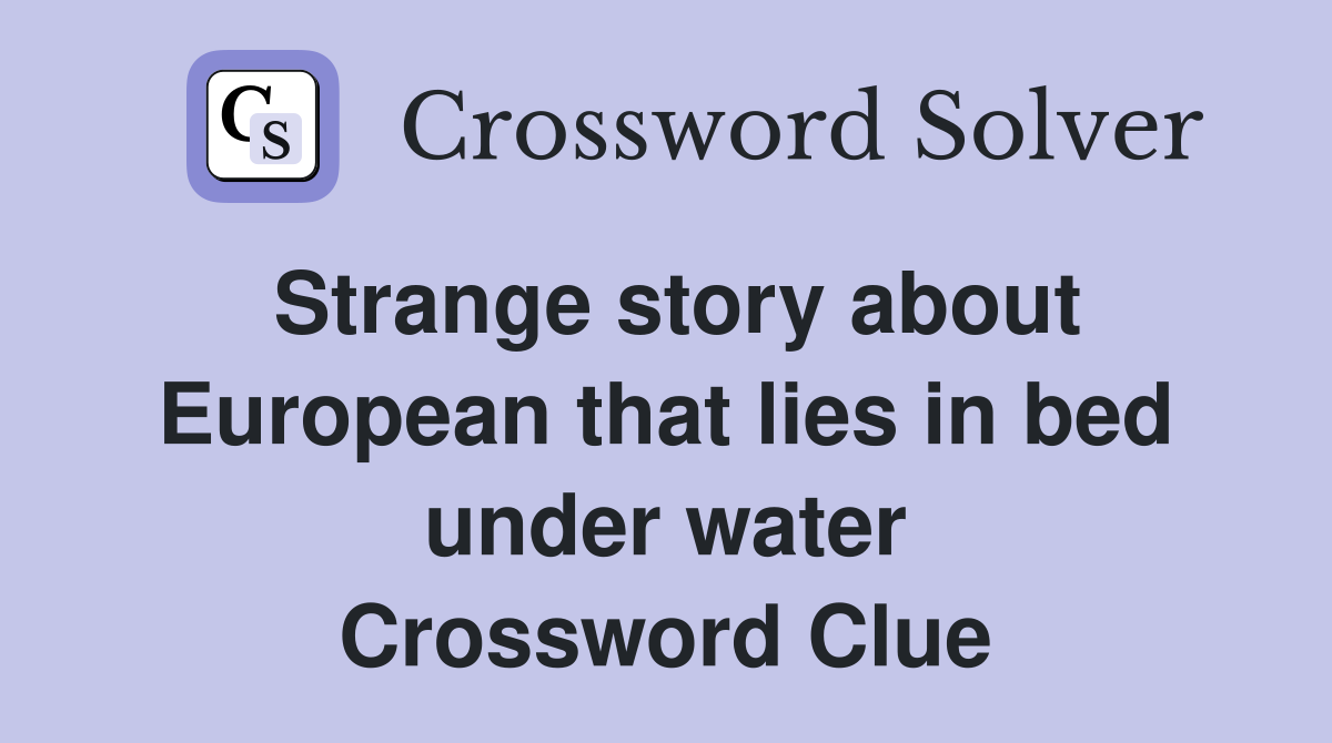 Strange story about European that lies in bed under water Crossword Clue
