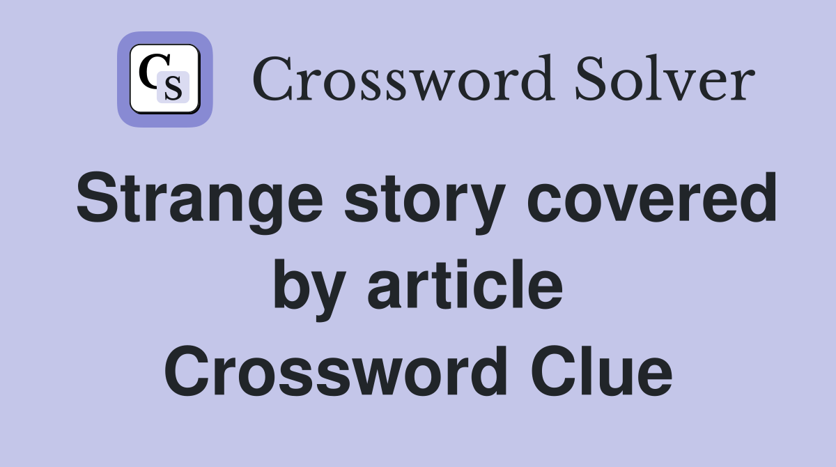 Strange story covered by article Crossword Clue