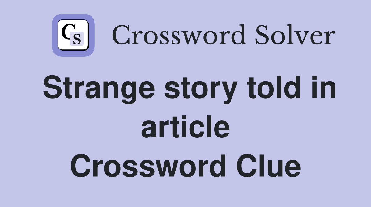 Strange story told in article Crossword Clue