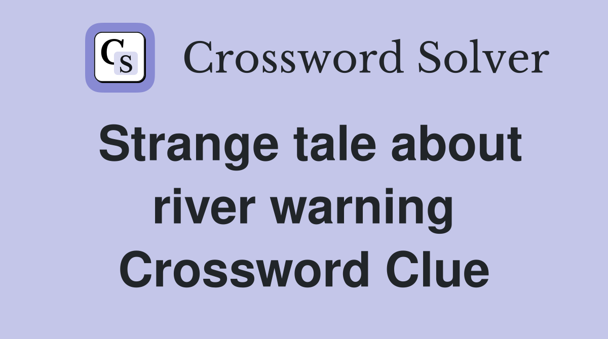 Strange tale about river warning Crossword Clue
