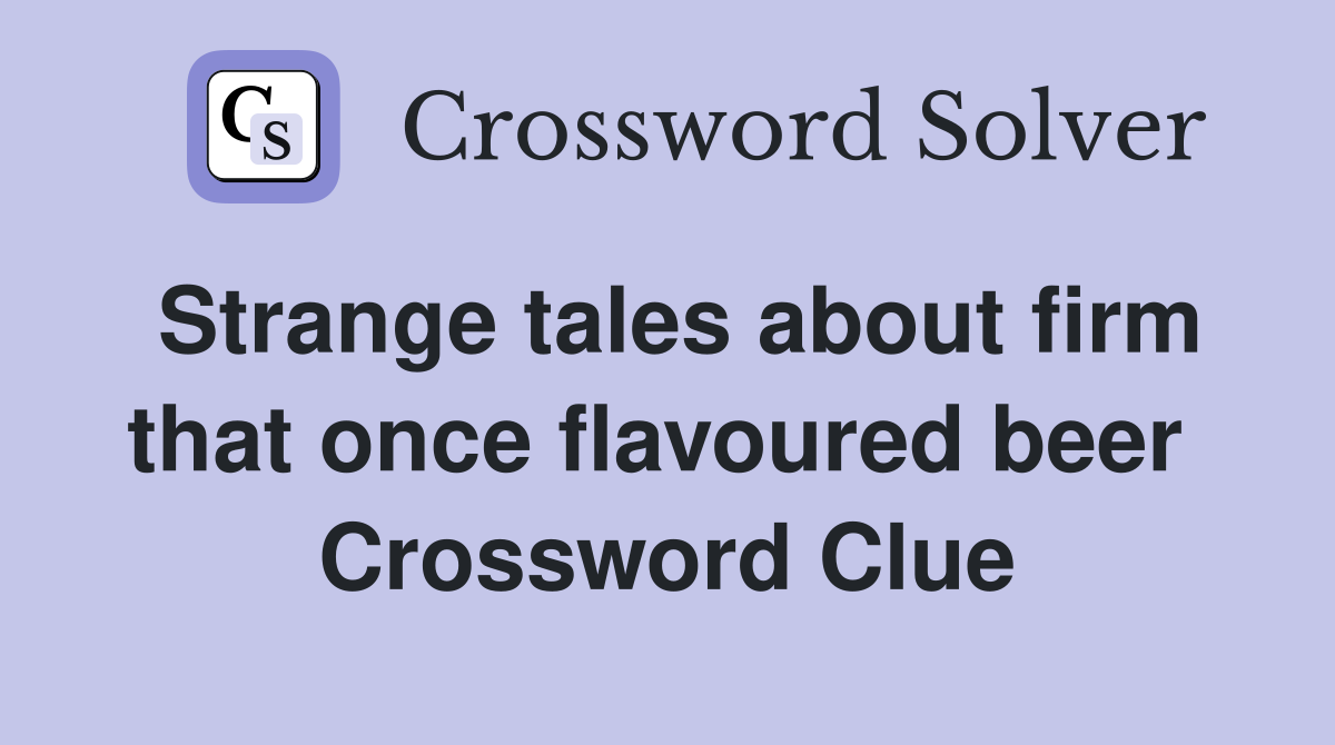 Strange tales about firm that once flavoured beer  Crossword Clue