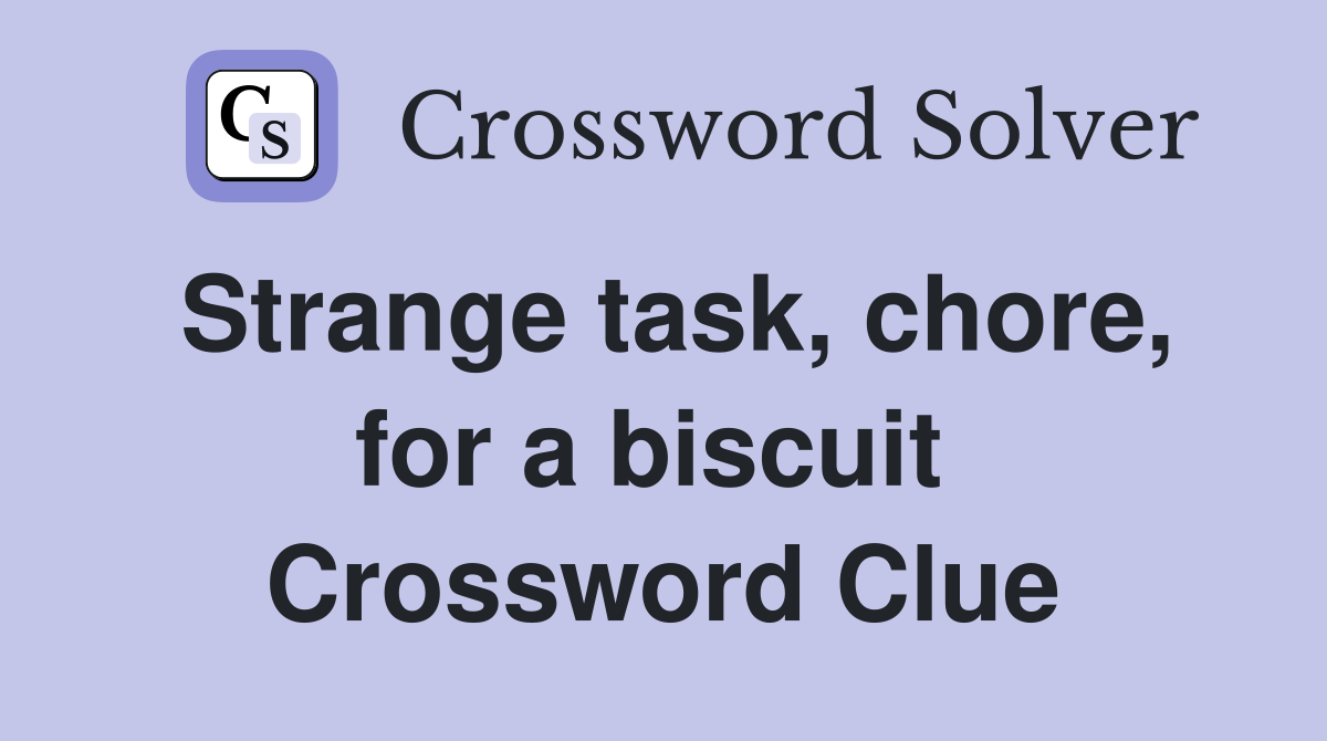 Strange task, chore, for a biscuit  Crossword Clue