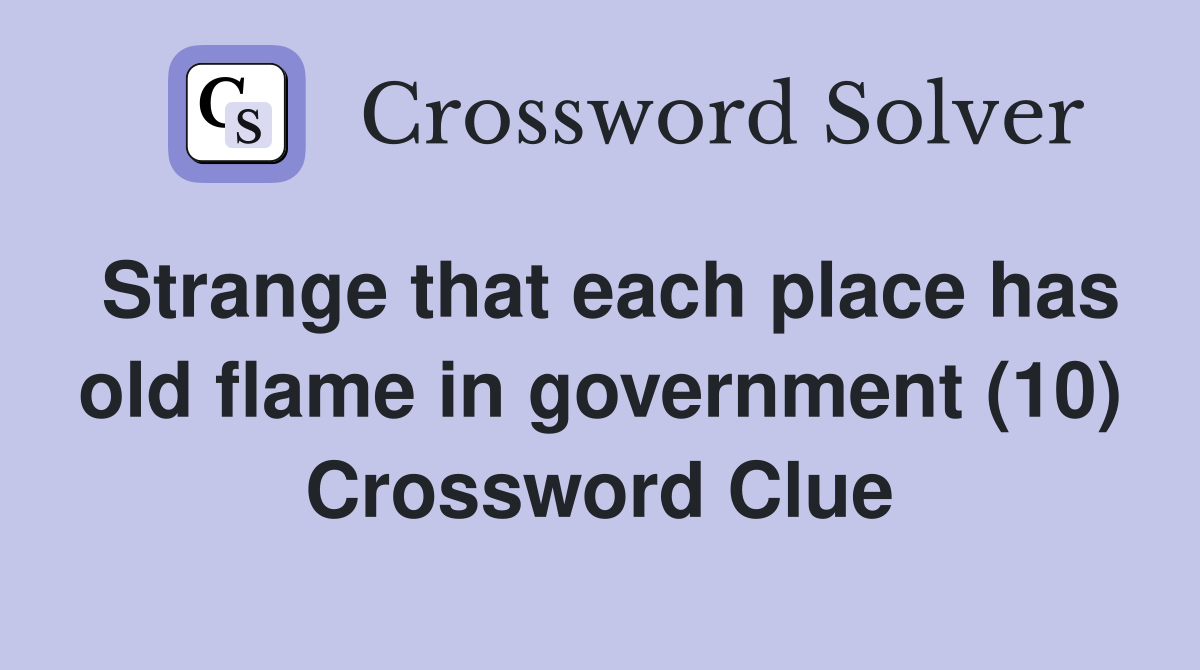 Strange that each place has old flame in government (10) Crossword Clue