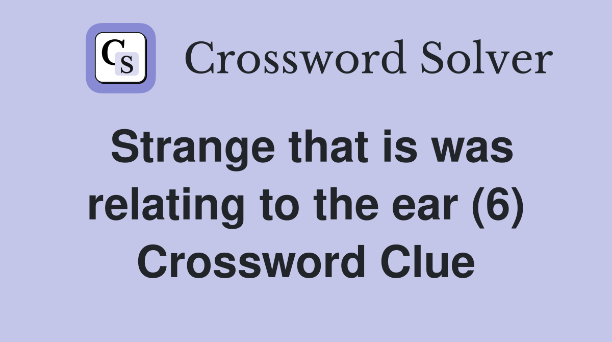 Strange that is was relating to the ear (6) Crossword Clue