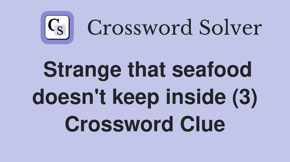 Strange that seafood doesn't keep inside (3) Crossword Clue
