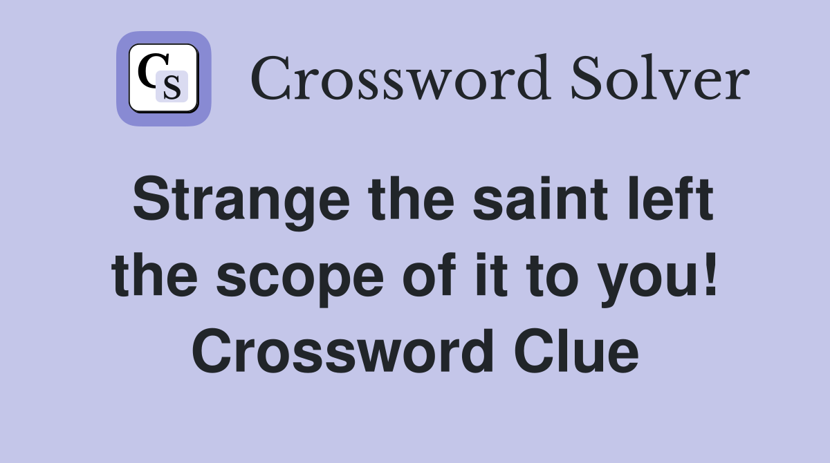 Strange the saint left the scope of it to you! Crossword Clue
