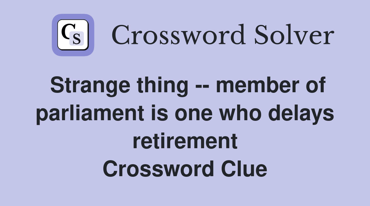 Strange thing -- member of parliament is one who delays retirement Crossword Clue