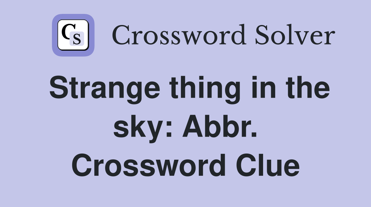 Strange thing in the sky: Abbr. Crossword Clue