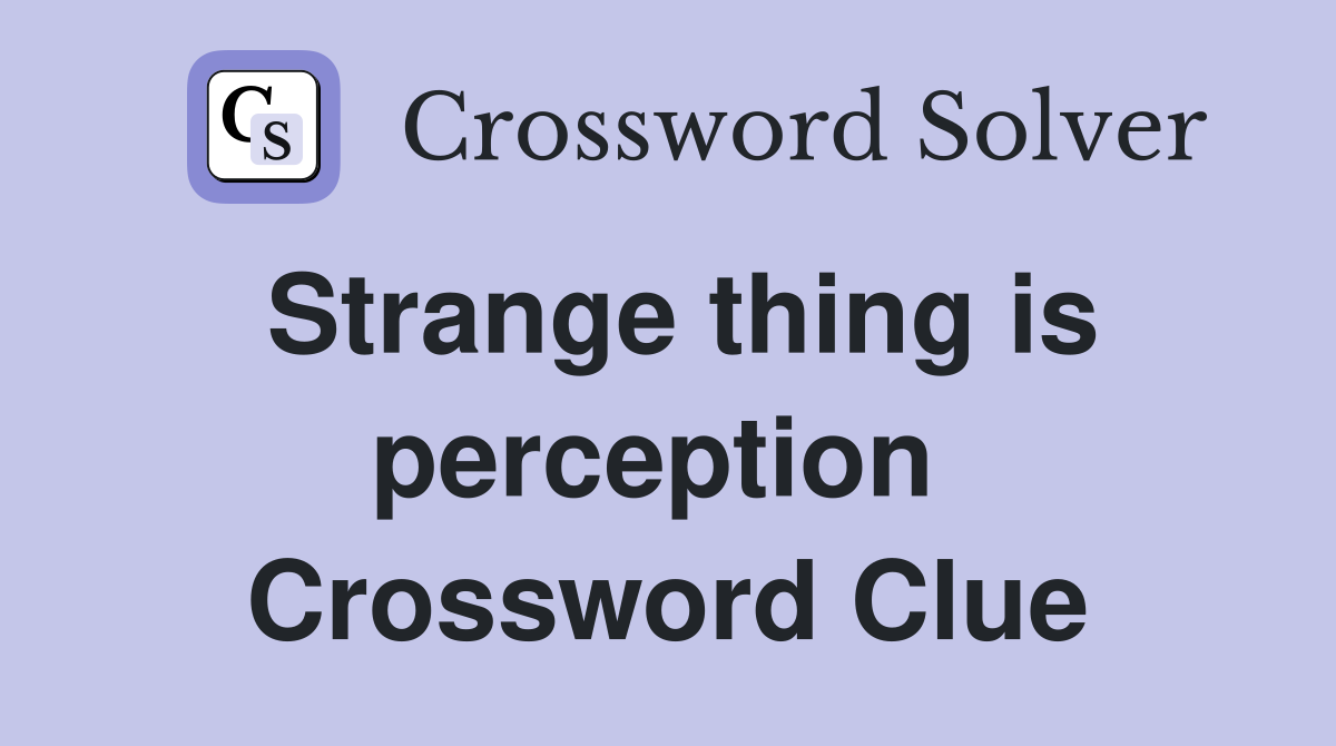 Strange thing is perception  Crossword Clue