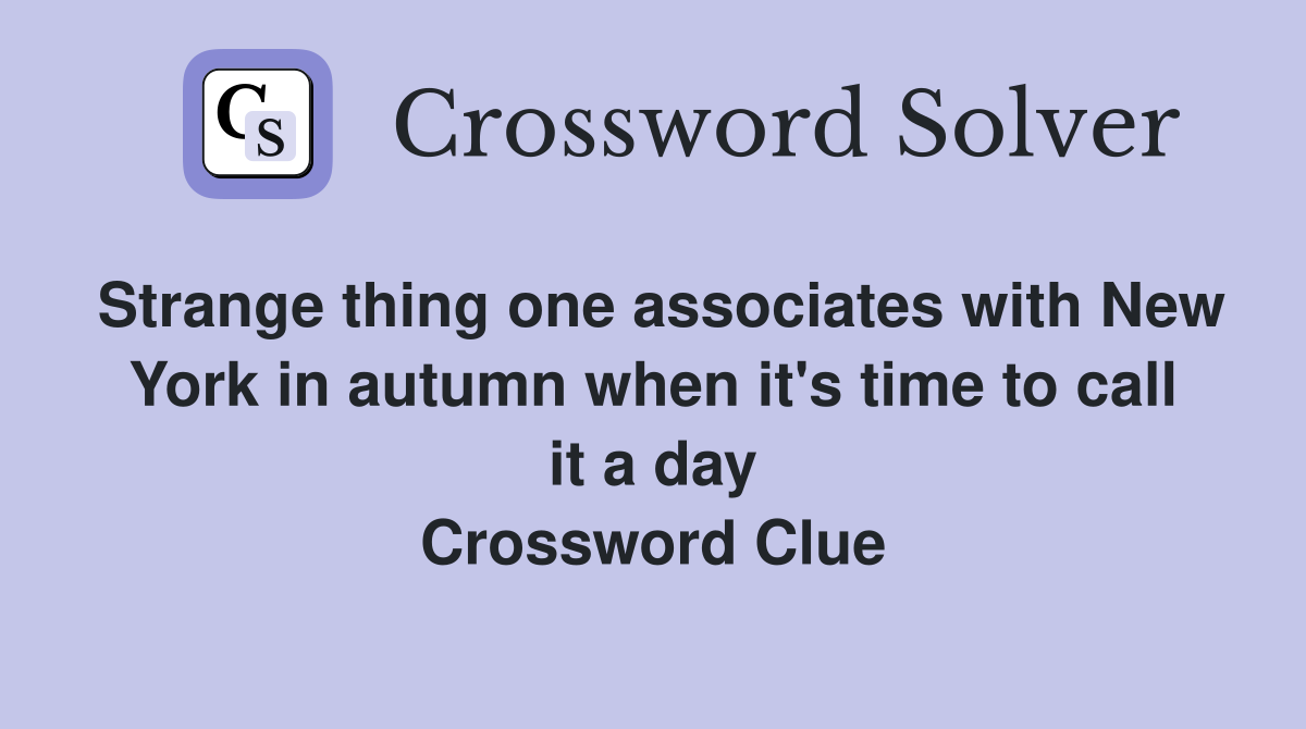 Strange thing one associates with New York in autumn when it's time to call it a day Crossword Clue