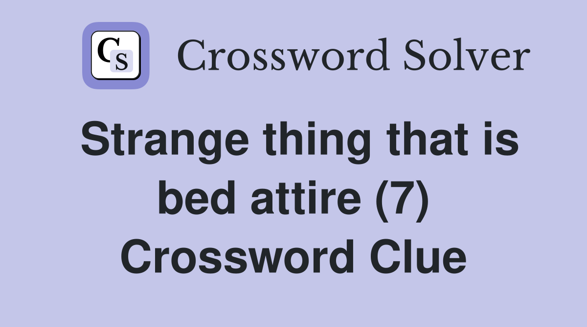 Strange thing that is bed attire (7) Crossword Clue
