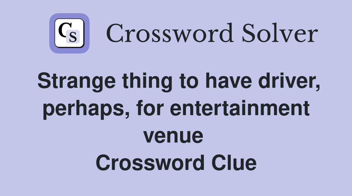 Strange thing to have driver, perhaps, for entertainment venue  Crossword Clue