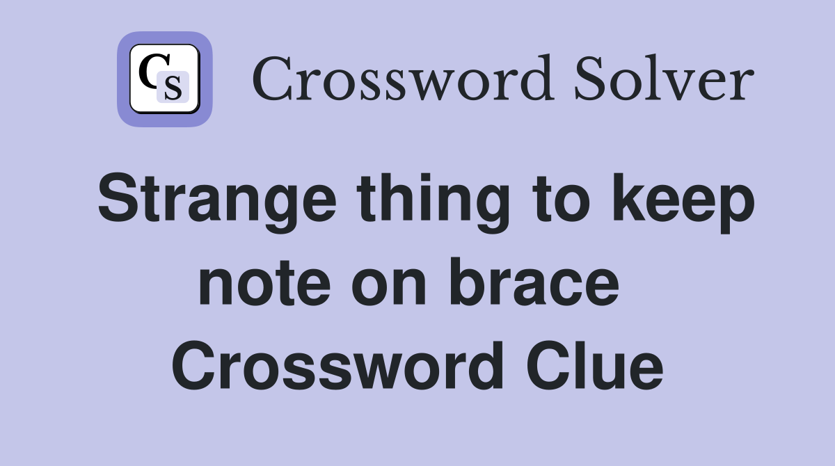 Strange thing to keep note on brace  Crossword Clue