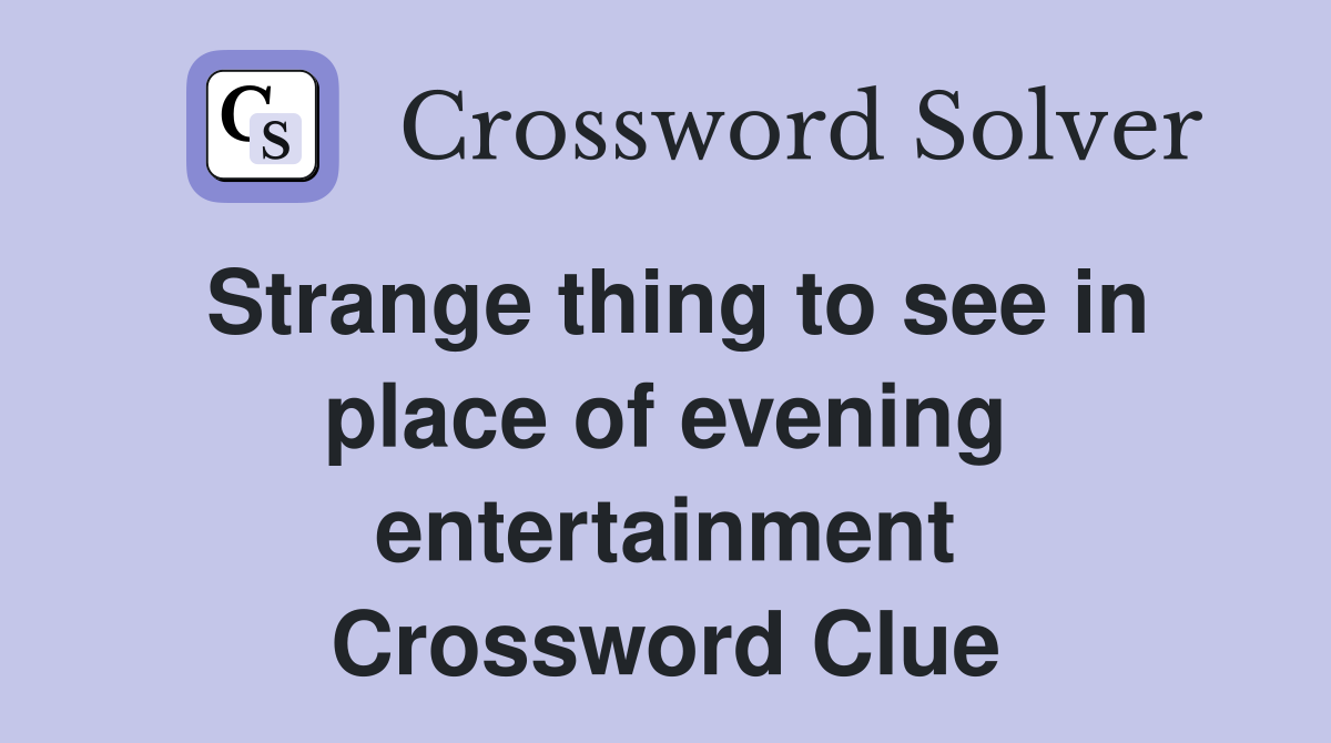 Strange thing to see in place of evening entertainment Crossword Clue