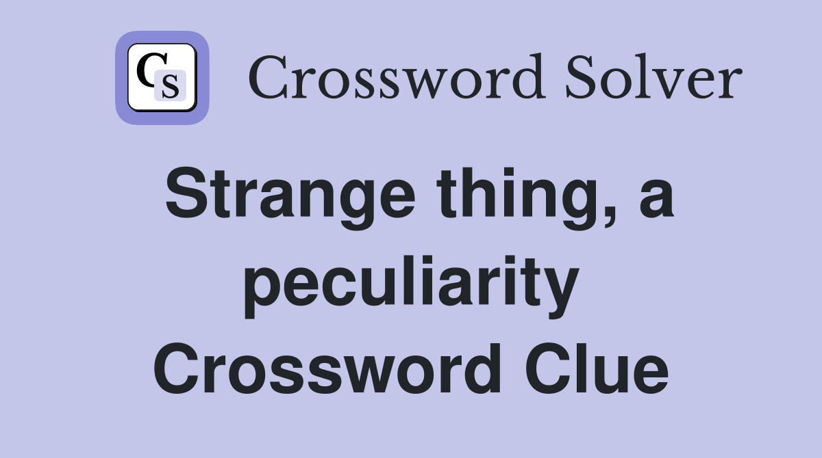 Strange thing, a peculiarity Crossword Clue