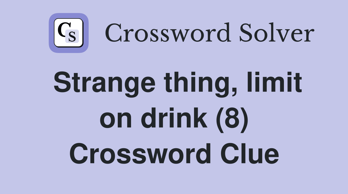 Strange thing, limit on drink (8) Crossword Clue