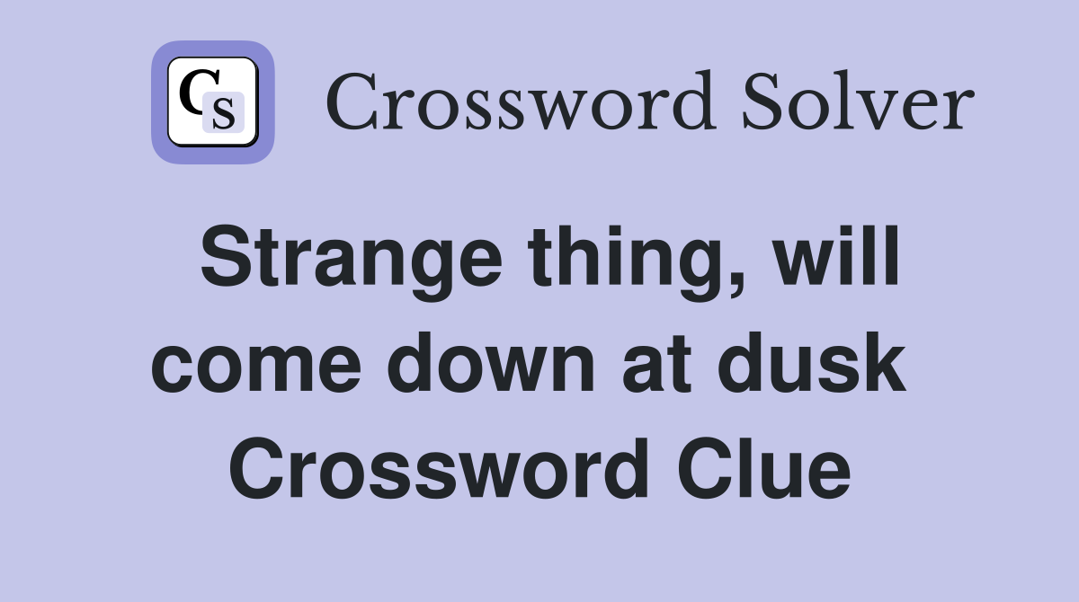 Strange thing, will come down at dusk  Crossword Clue