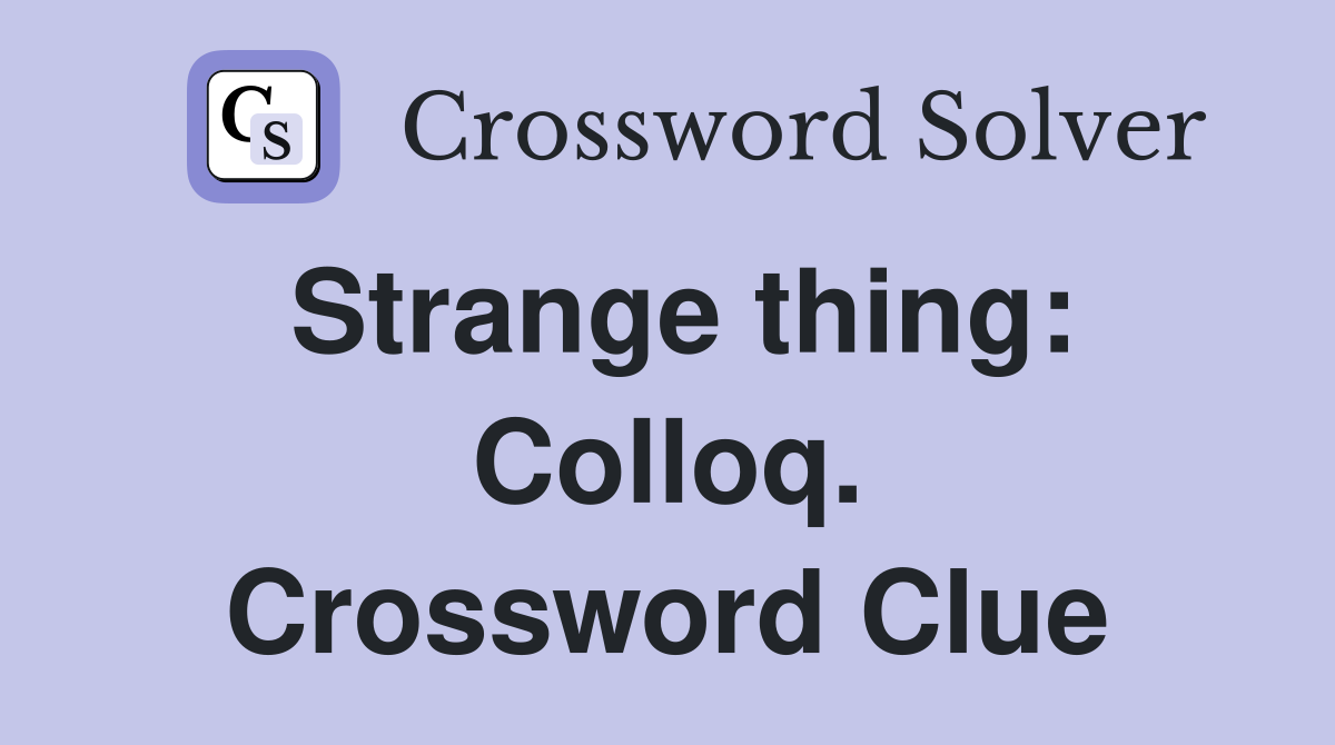 Strange thing: Colloq. Crossword Clue