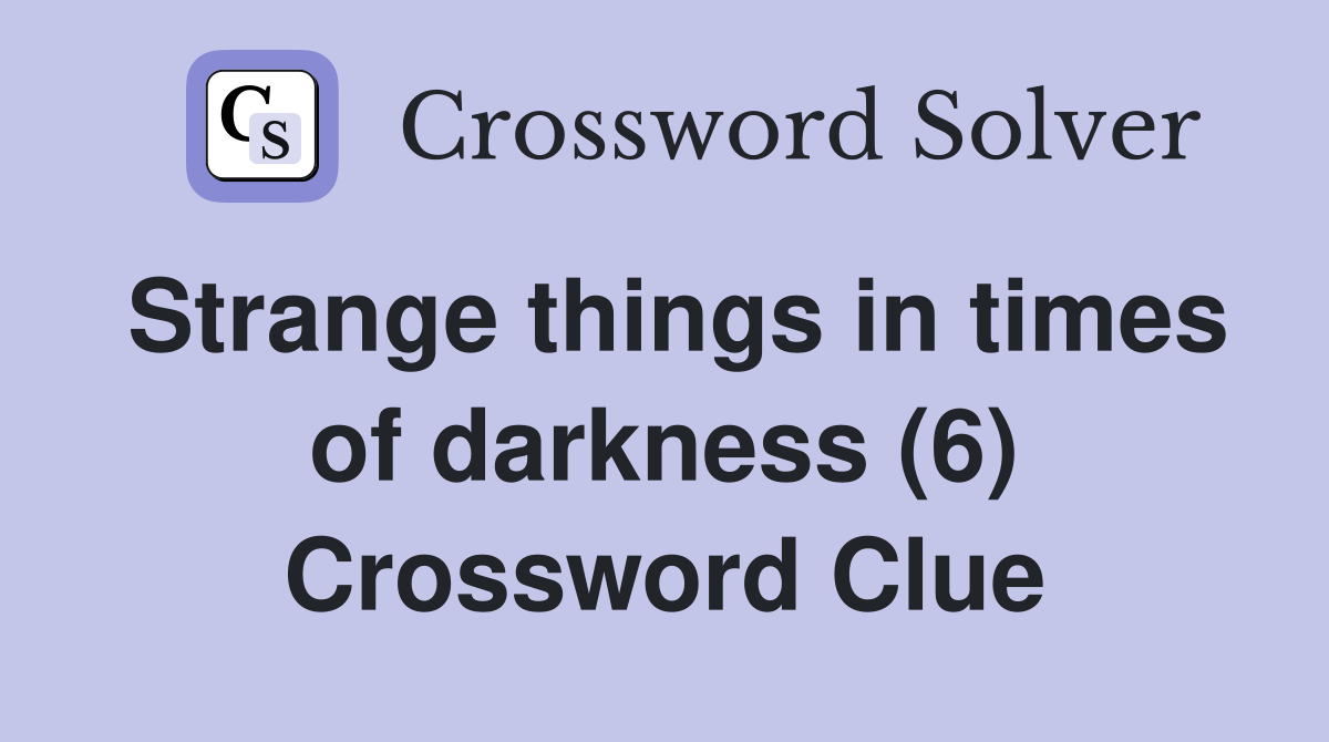 Strange things in times of darkness (6) Crossword Clue