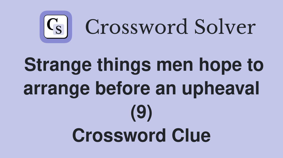 Strange things men hope to arrange before an upheaval (9) Crossword Clue