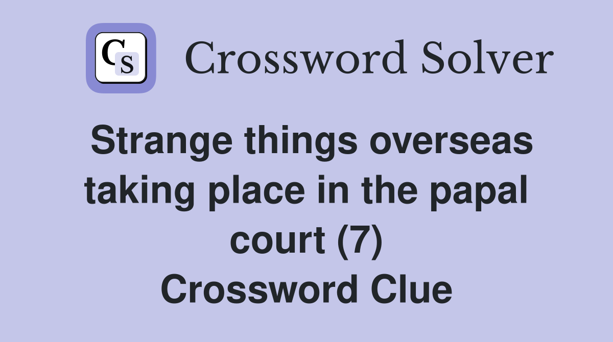 Strange things overseas taking place in the papal court (7) Crossword Clue