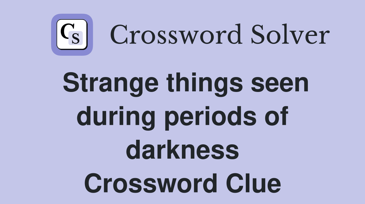 Strange things seen during periods of darkness Crossword Clue