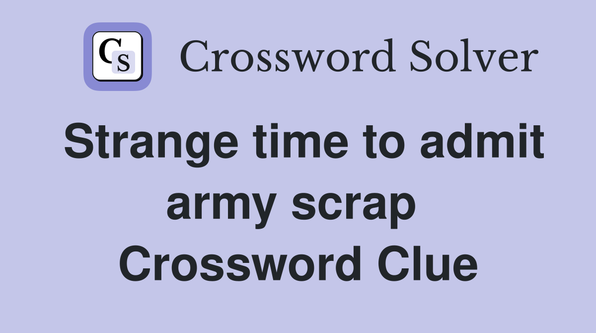 Strange time to admit army scrap  Crossword Clue