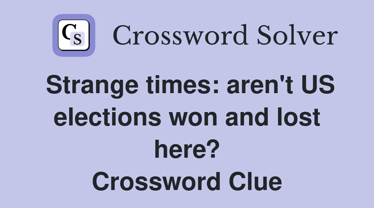 Strange times: aren't US elections won and lost here? Crossword Clue