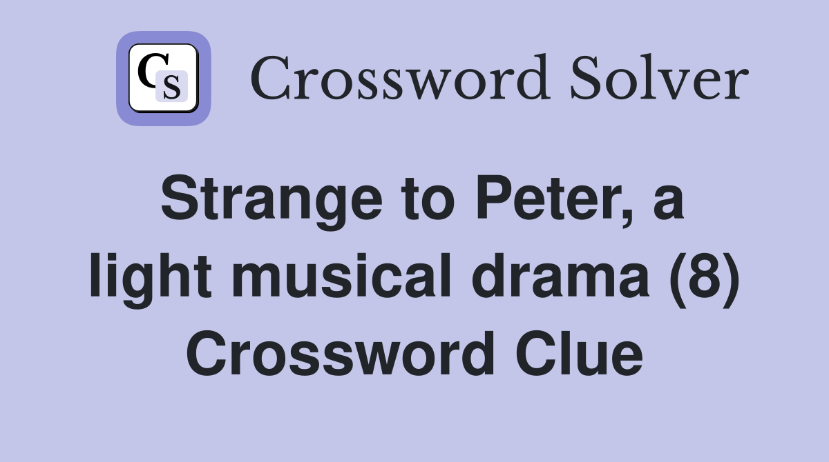 Strange to Peter, a light musical drama (8) Crossword Clue