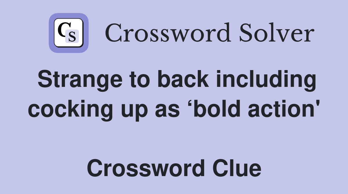 Strange to back including cocking up as ‘bold action'  Crossword Clue