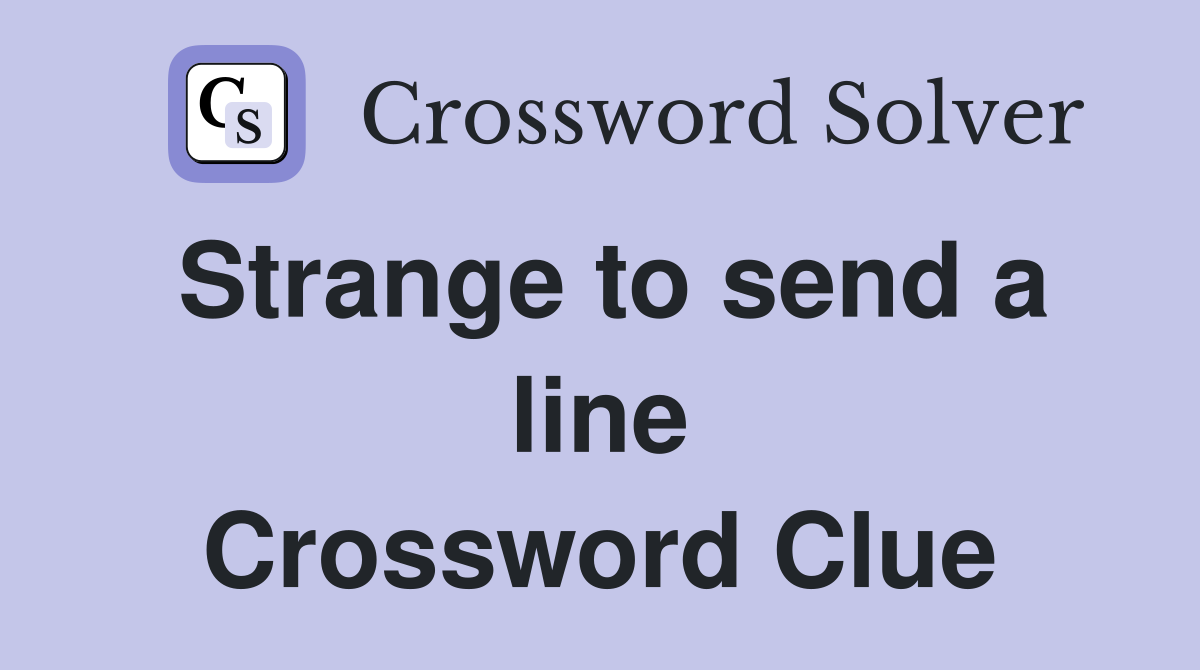 Strange to send a line Crossword Clue