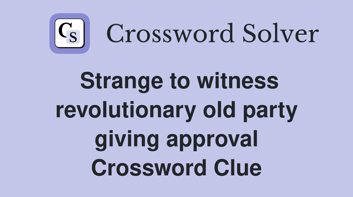Strange to witness revolutionary old party giving approval Crossword Clue