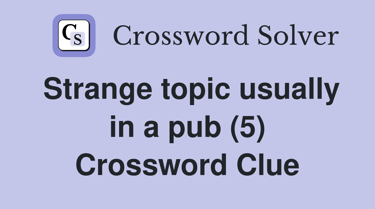 Strange topic usually in a pub (5) Crossword Clue