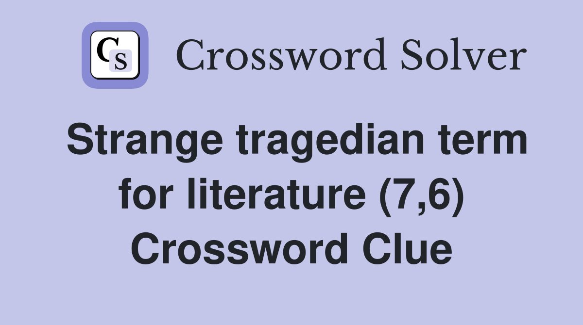 Strange tragedian term for literature (7,6) Crossword Clue