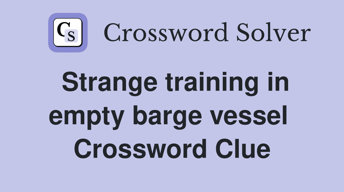 Strange training in empty barge vessel  Crossword Clue