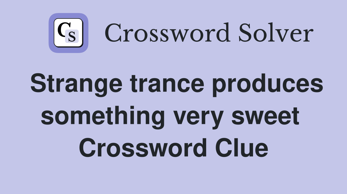 Strange trance produces something very sweet  Crossword Clue