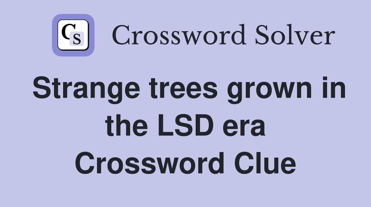 Strange trees grown in the LSD era Crossword Clue