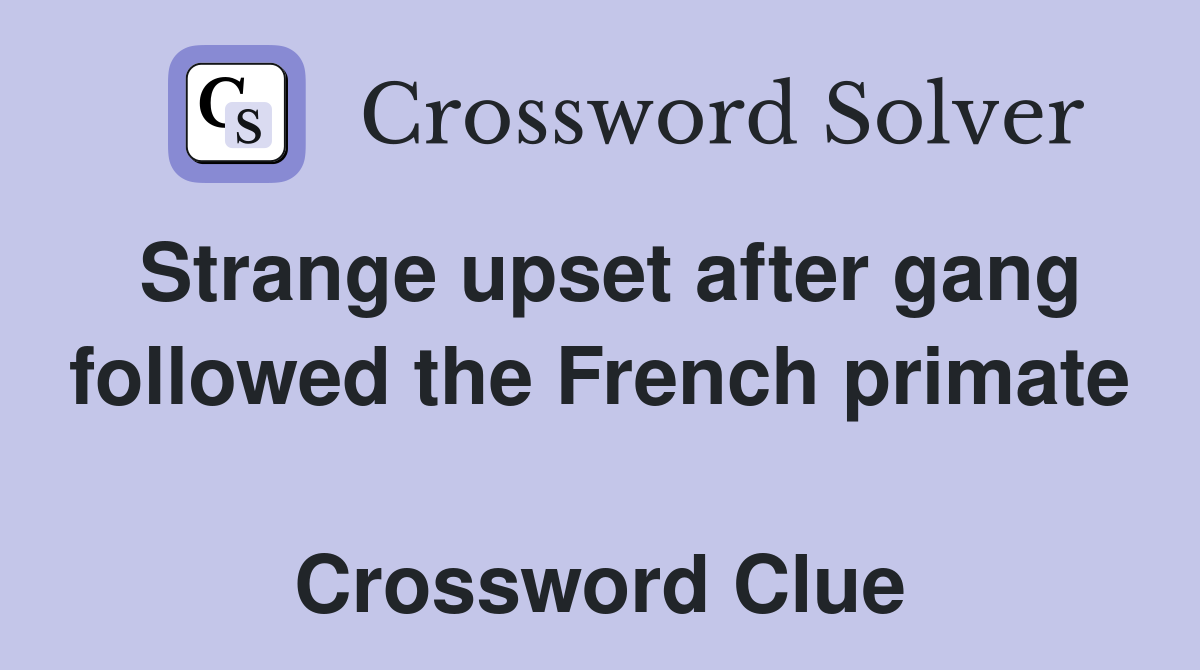 Strange upset after gang followed the French primate  Crossword Clue