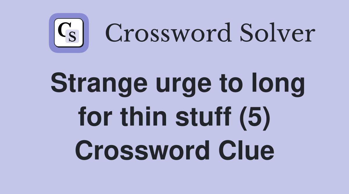 Strange urge to long for thin stuff (5) Crossword Clue