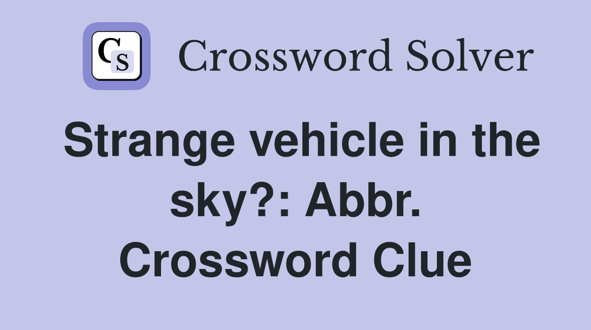 Strange vehicle in the sky?: Abbr. Crossword Clue