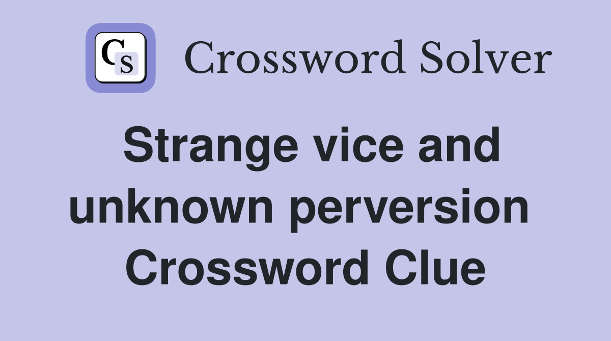 Strange vice and unknown perversion  Crossword Clue