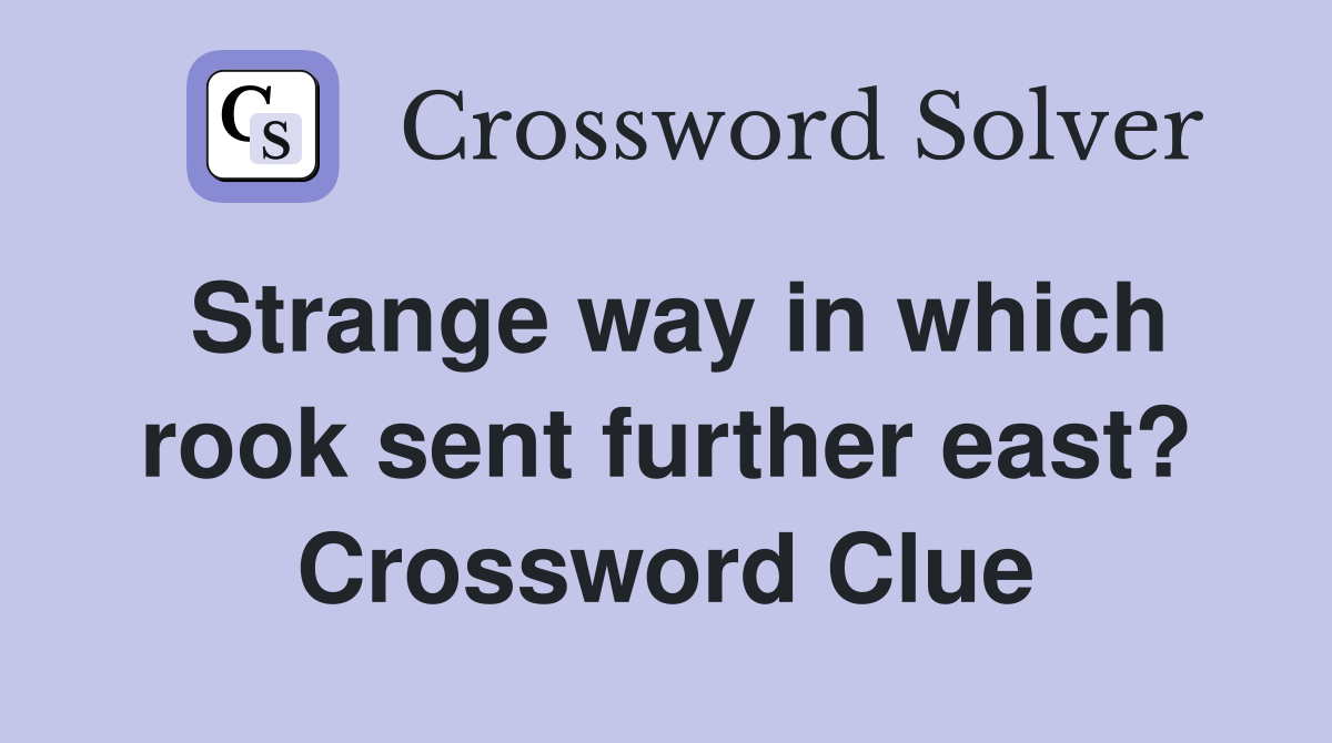 Strange way in which rook sent further east? Crossword Clue