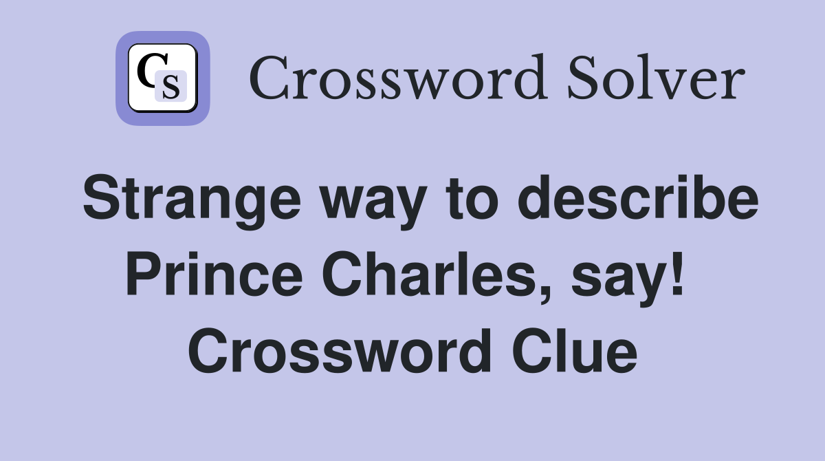 Strange way to describe Prince Charles, say!  Crossword Clue