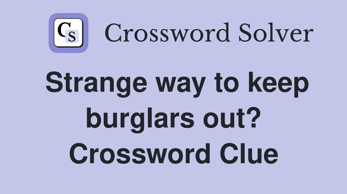 Strange way to keep burglars out? Crossword Clue