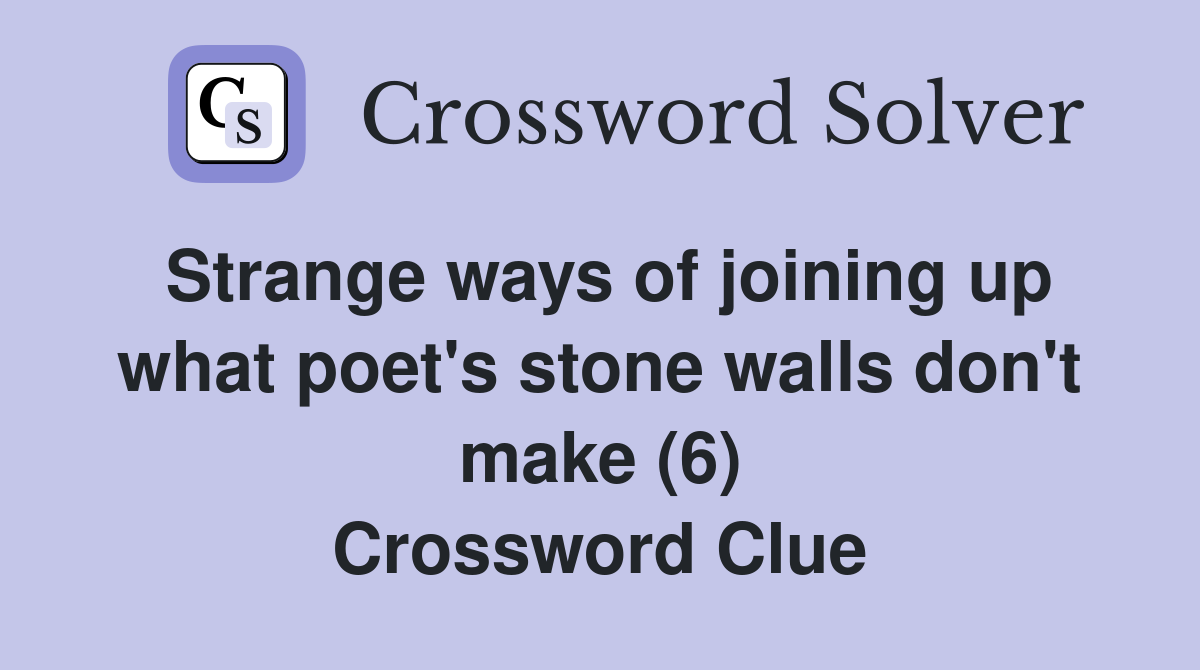 Strange ways of joining up what poet's stone walls don't make (6) Crossword Clue