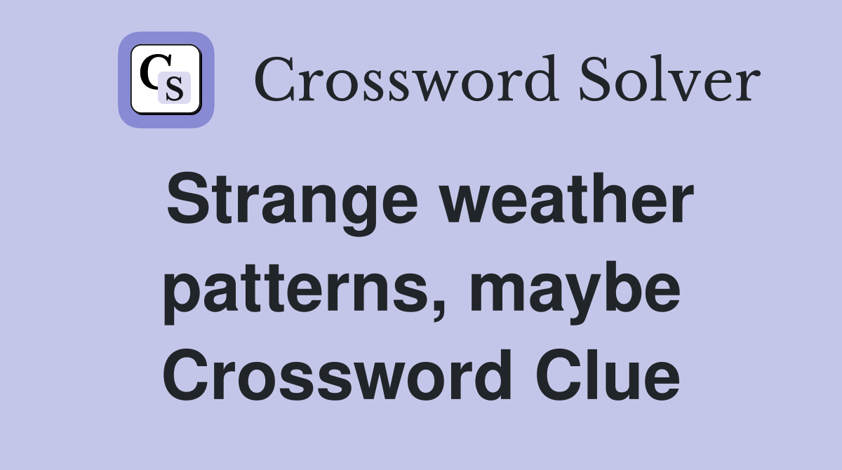 Strange weather patterns, maybe Crossword Clue