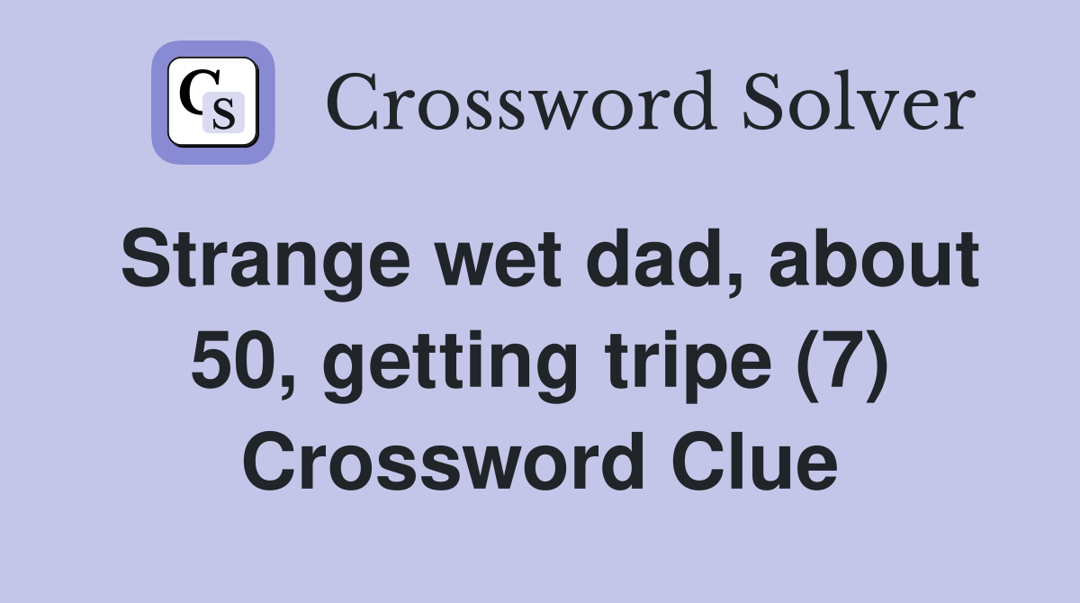 Strange wet dad, about 50, getting tripe (7) Crossword Clue