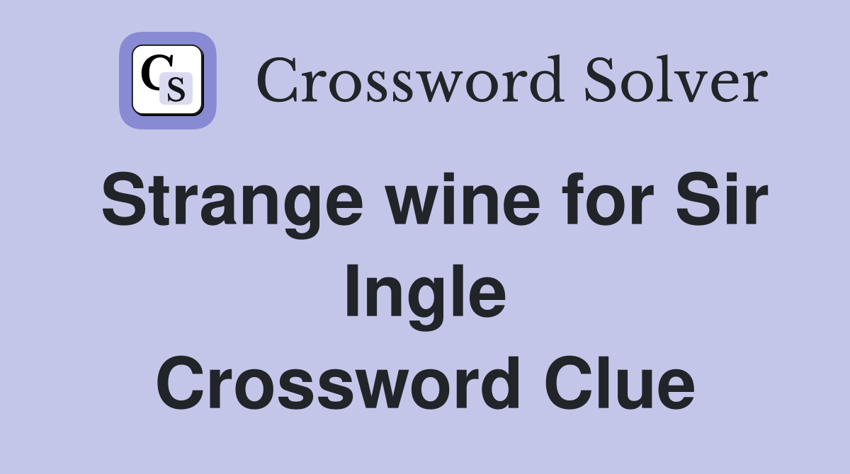 Strange wine for Sir Ingle Crossword Clue