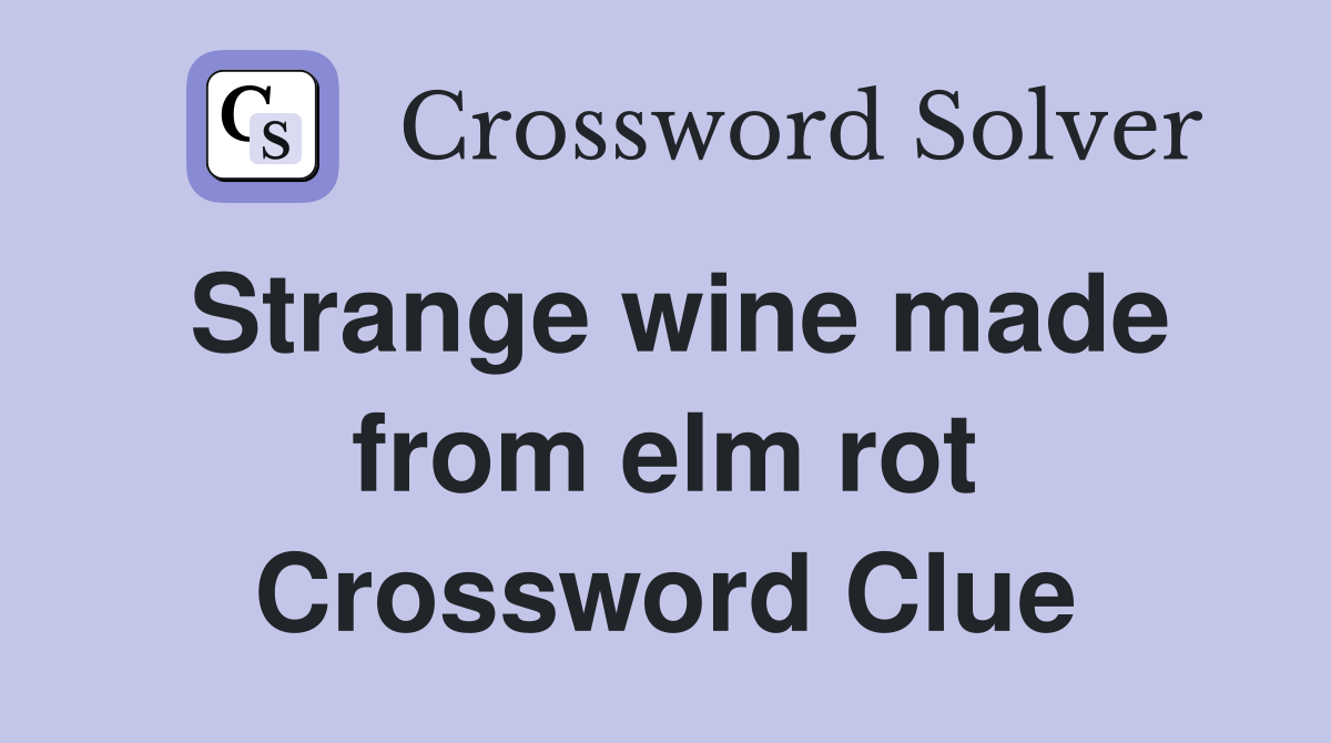 Strange wine made from elm rot Crossword Clue