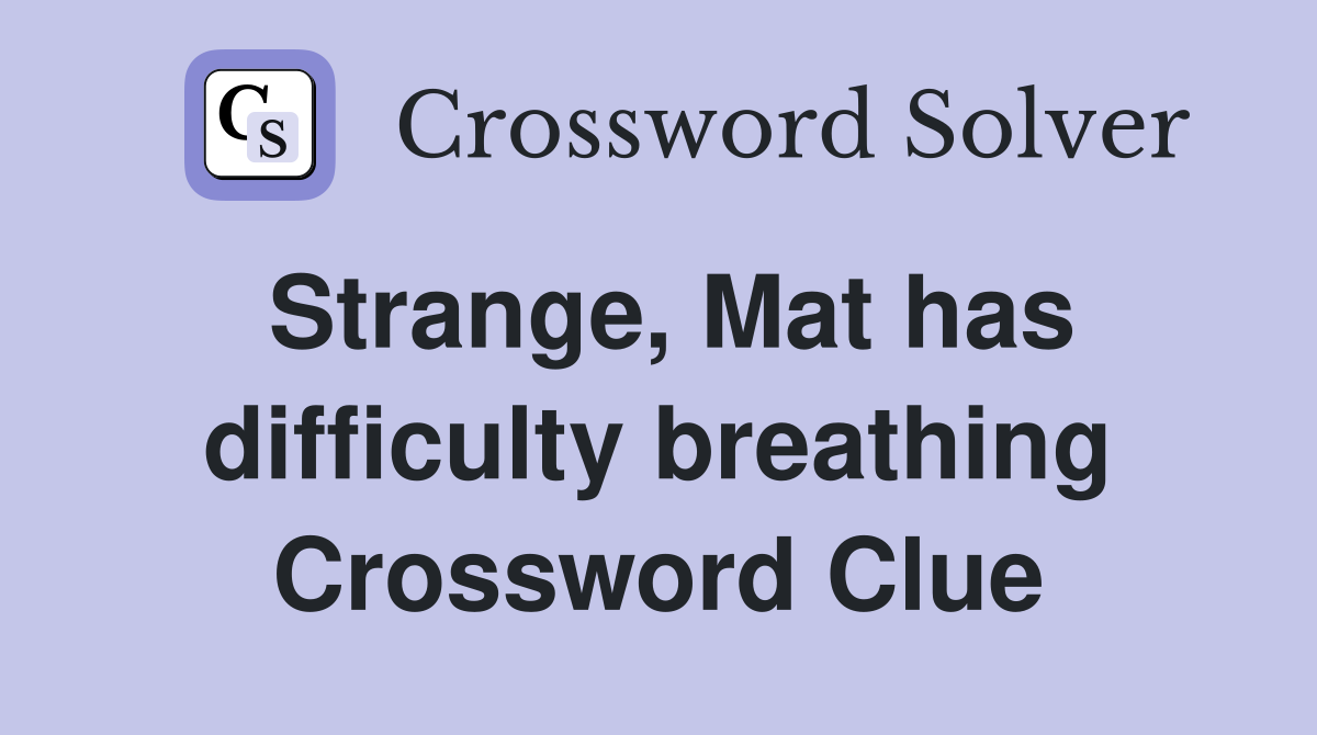 Strange, Mat has difficulty breathing Crossword Clue